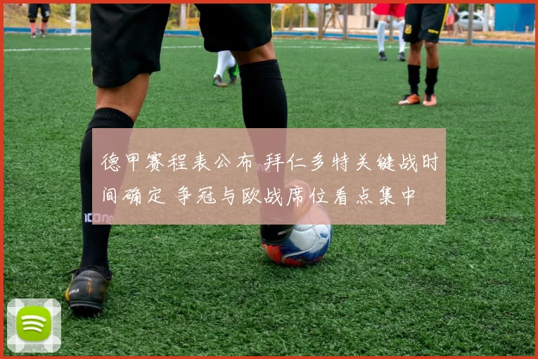 德甲赛程表公布 拜仁多特关键战时间确定 争冠与欧战席位看点集中