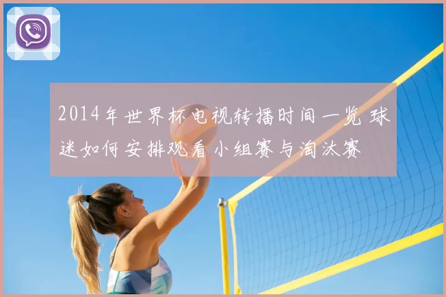 2014年世界杯电视转播时间一览 球迷如何安排观看小组赛与淘汰赛