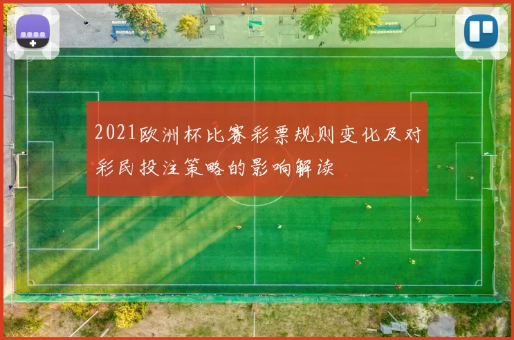 2021欧洲杯比赛彩票规则变化及对彩民投注策略的影响解读