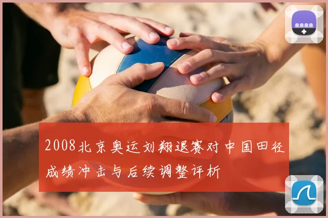 2008北京奥运刘翔退赛对中国田径成绩冲击与后续调整评析