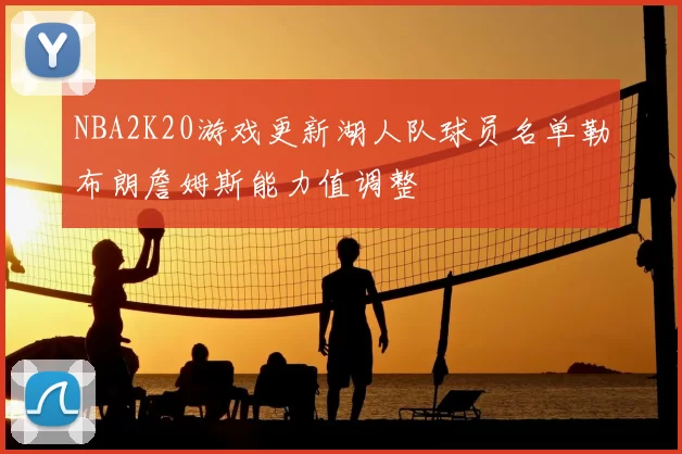 NBA2K20游戏更新湖人队球员名单勒布朗詹姆斯能力值调整